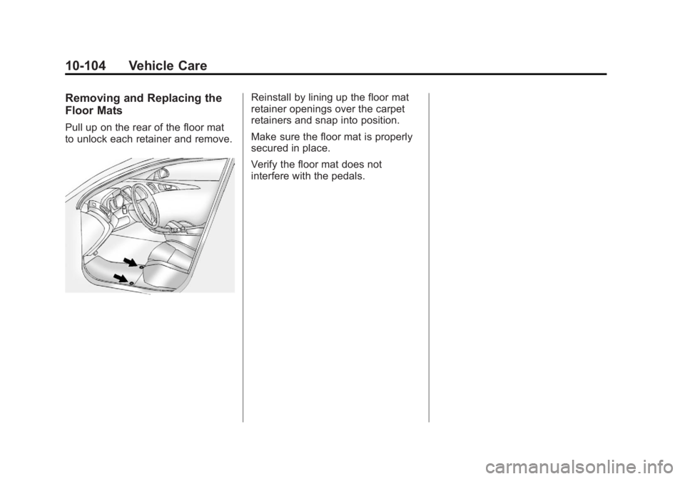 BUICK REGAL 2012  Owners Manual Black plate (104,1)Buick Regal Owner Manual - 2012
10-104 Vehicle Care
Removing and Replacing the
Floor Mats
Pull up on the rear of the floor mat
to unlock each retainer and remove.
Reinstall by linin