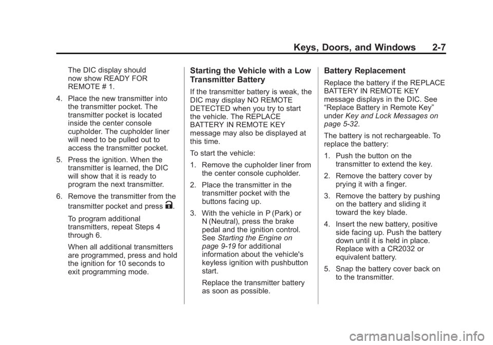 BUICK REGAL 2012 Service Manual Black plate (7,1)Buick Regal Owner Manual - 2012
Keys, Doors, and Windows 2-7
The DIC display should
now show READY FOR
REMOTE # 1.
4. Place the new transmitter into the transmitter pocket. The
transm