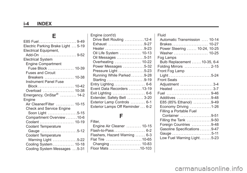 BUICK REGAL 2012 Owners Manual Black plate (4,1)Buick Regal Owner Manual - 2012
i-4 INDEX
E
E85 Fuel . . . . . . . . . . . . . . . . . . . . . . . 9-49
Electric Parking Brake Light . . . 5-19
Electrical Equipment,Add-On . . . . . . BUICK REGAL 2012 Owners Manual Black plate (4,1)Buick Regal Owner Manual - 2012
i-4 INDEX
E
E85 Fuel . . . . . . . . . . . . . . . . . . . . . . . 9-49
Electric Parking Brake Light . . . 5-19
Electrical Equipment,Add-On . . . . . .