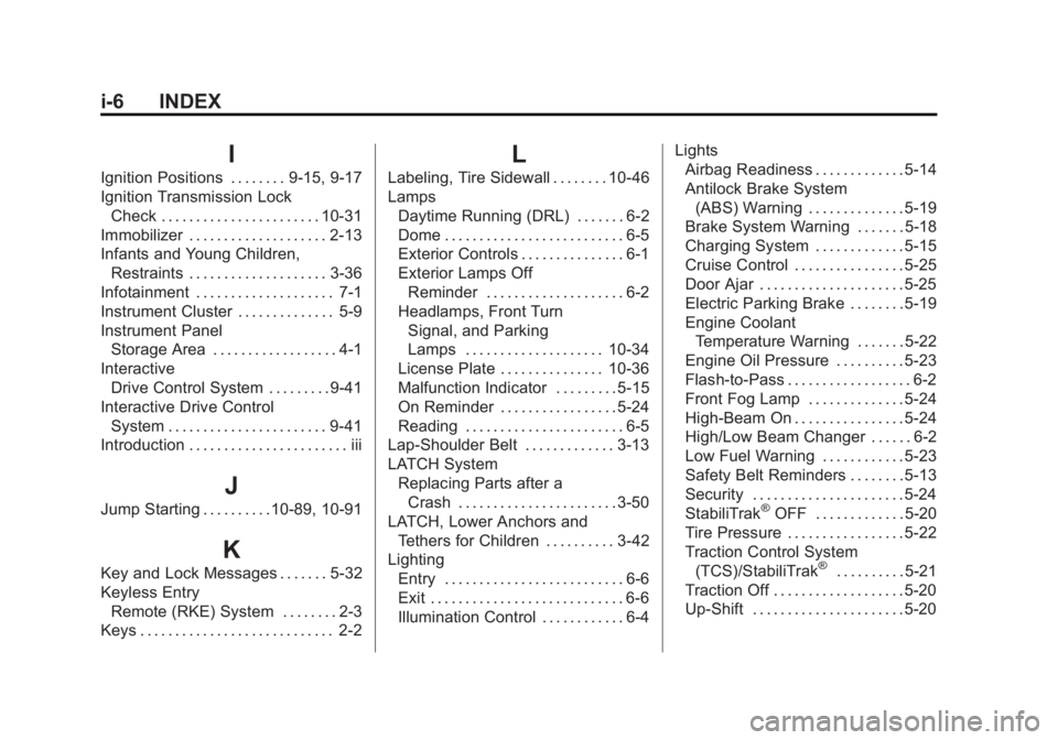 BUICK REGAL 2012 Owners Manual Black plate (6,1)Buick Regal Owner Manual - 2012
i-6 INDEX
I
Ignition Positions . . . . . . . . 9-15, 9-17
Ignition Transmission LockCheck . . . . . . . . . . . . . . . . . . . . . . . 10-31
Immobiliz BUICK REGAL 2012 Owners Manual Black plate (6,1)Buick Regal Owner Manual - 2012
i-6 INDEX
I
Ignition Positions . . . . . . . . 9-15, 9-17
Ignition Transmission LockCheck . . . . . . . . . . . . . . . . . . . . . . . 10-31
Immobiliz