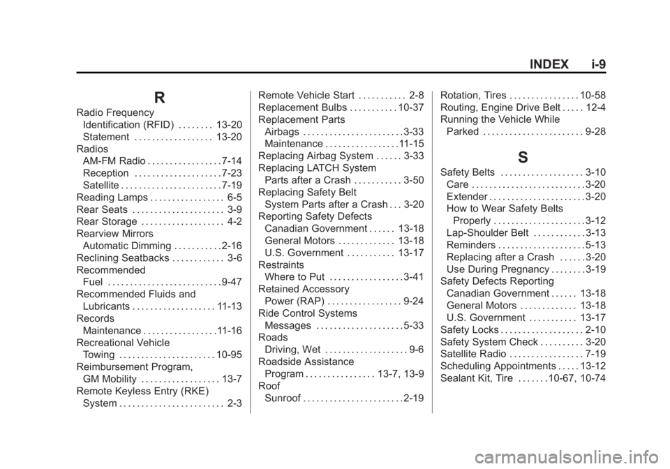 BUICK REGAL 2012 Owners Manual Black plate (9,1)Buick Regal Owner Manual - 2012
INDEX i-9
R
Radio FrequencyIdentification (RFID) . . . . . . . . 13-20
Statement . . . . . . . . . . . . . . . . . . 13-20
Radios AM-FM Radio . . . . . BUICK REGAL 2012 Owners Manual Black plate (9,1)Buick Regal Owner Manual - 2012
INDEX i-9
R
Radio FrequencyIdentification (RFID) . . . . . . . . 13-20
Statement . . . . . . . . . . . . . . . . . . 13-20
Radios AM-FM Radio . . . . .