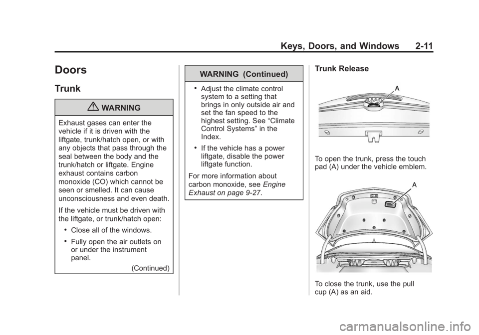 BUICK REGAL 2012 Service Manual Black plate (11,1)Buick Regal Owner Manual - 2012
Keys, Doors, and Windows 2-11
Doors
Trunk
{WARNING
Exhaust gases can enter the
vehicle if it is driven with the
liftgate, trunk/hatch open, or with
an