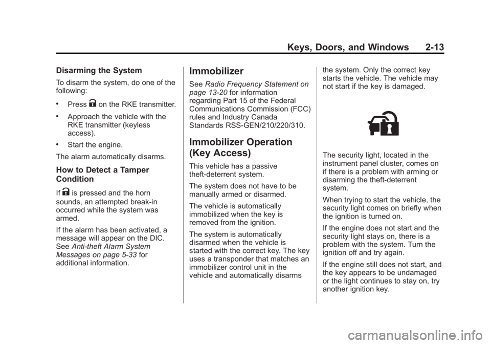 BUICK REGAL 2012 Service Manual Black plate (13,1)Buick Regal Owner Manual - 2012
Keys, Doors, and Windows 2-13
Disarming the System
To disarm the system, do one of the
following:
.PressKon the RKE transmitter.
.Approach the vehicle