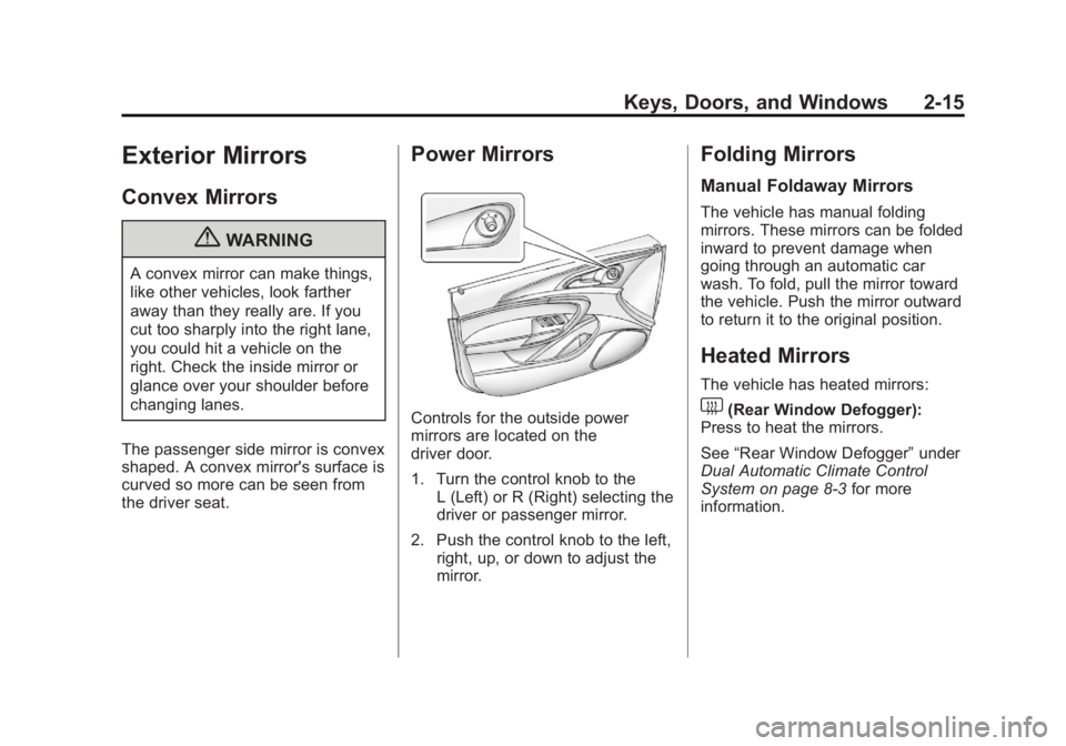 BUICK REGAL 2012 Service Manual Black plate (15,1)Buick Regal Owner Manual - 2012
Keys, Doors, and Windows 2-15
Exterior Mirrors
Convex Mirrors
{WARNING
A convex mirror can make things,
like other vehicles, look farther
away than th