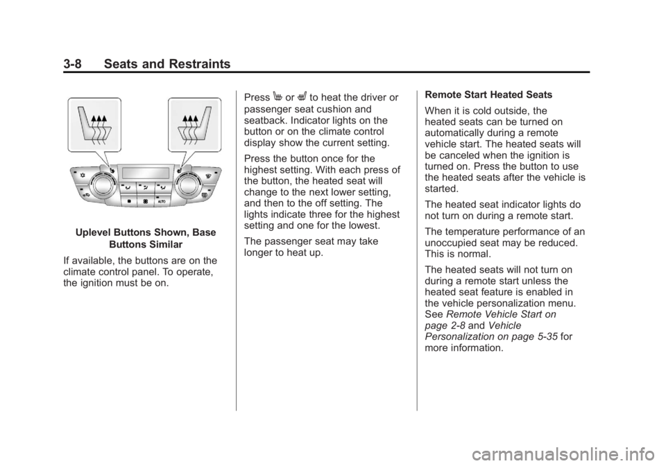 BUICK REGAL 2012 Repair Manual Black plate (8,1)Buick Regal Owner Manual - 2012
3-8 Seats and Restraints
Uplevel Buttons Shown, BaseButtons Similar
If available, the buttons are on the
climate control panel. To operate,
the ignitio