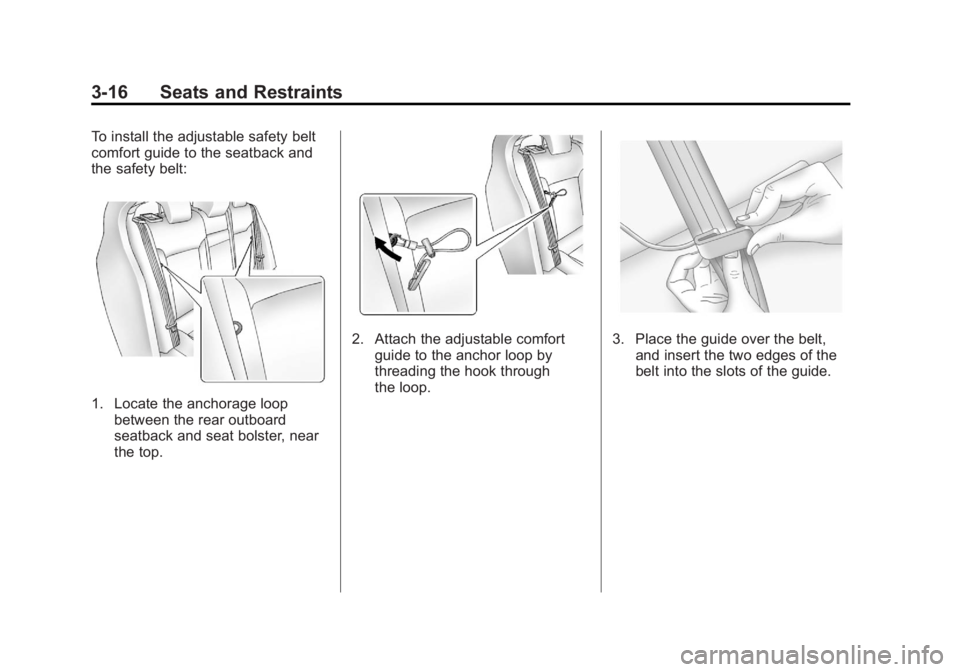 BUICK REGAL 2012 Repair Manual Black plate (16,1)Buick Regal Owner Manual - 2012
3-16 Seats and Restraints
To install the adjustable safety belt
comfort guide to the seatback and
the safety belt:
1. Locate the anchorage loopbetween