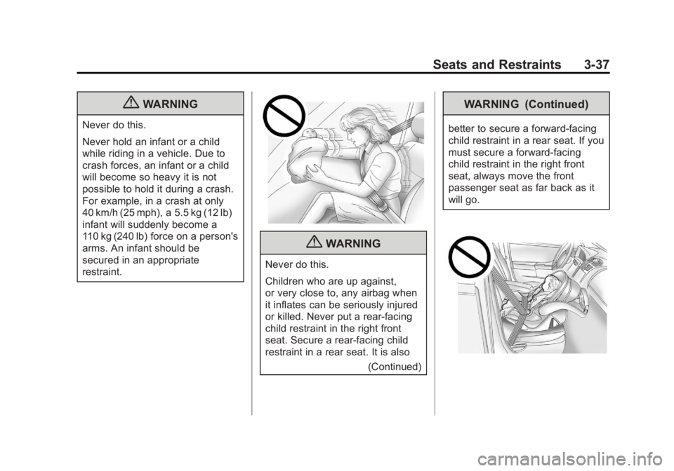 BUICK REGAL 2012 Owners Manual Black plate (37,1)Buick Regal Owner Manual - 2012
Seats and Restraints 3-37
{WARNING
Never do this.
Never hold an infant or a child
while riding in a vehicle. Due to
crash forces, an infant or a child