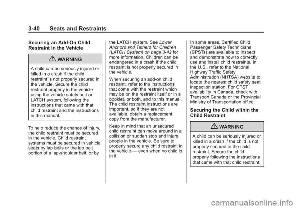 BUICK REGAL 2012 Owners Manual Black plate (40,1)Buick Regal Owner Manual - 2012
3-40 Seats and Restraints
Securing an Add-On Child
Restraint in the Vehicle
{WARNING
A child can be seriously injured or
killed in a crash if the chil