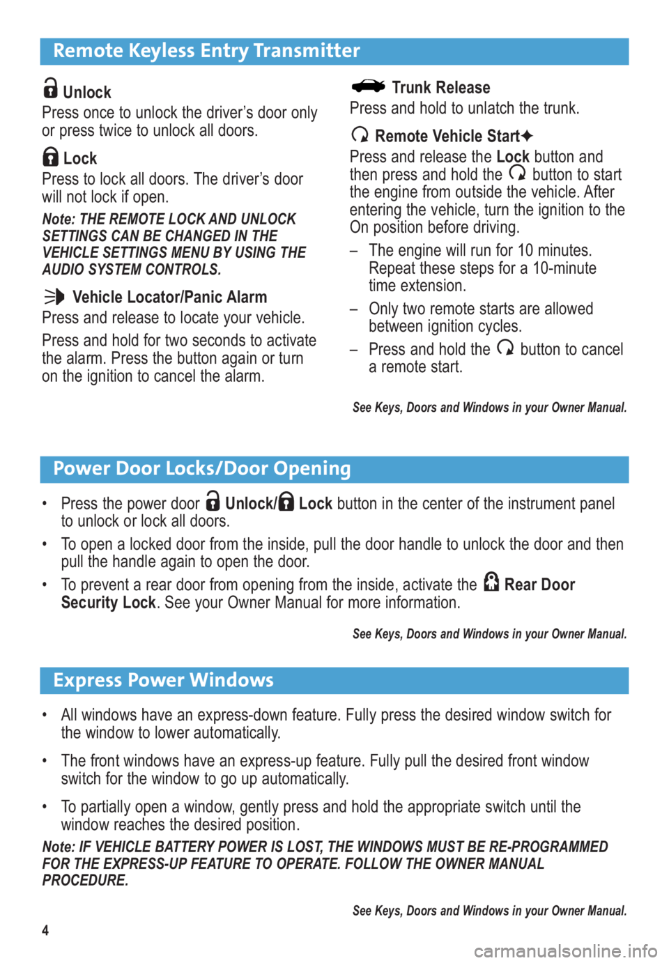 BUICK REGAL 2012  Get To Know Guide 4
Remote Keyless Entry Transmitter
Unlock 
Press once to unlock the driver’s door only
or press twice to unlock all doors.
Lock 
Press to lock all doors. The driver’s door
will not lock if open. 
