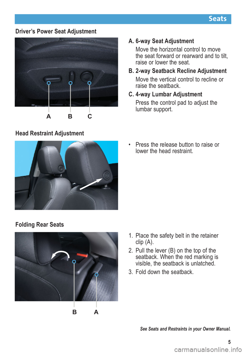BUICK REGAL 2012  Get To Know Guide 5
Driver’s Power Seat Adjustment
A. 6-way Seat Adjustment
Move the horizontal control to move
the seat forward or rearward and to tilt,
raise or lower the seat.
B. 2-way Seatback Recline Adjustment
