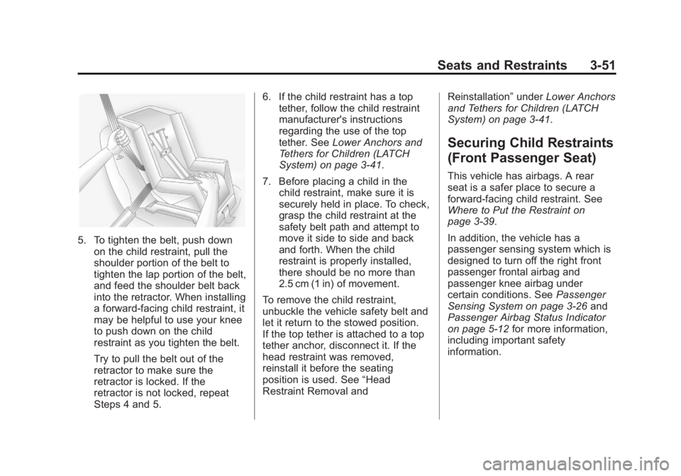 BUICK ENCLAVE 2011 Owners Manual Black plate (51,1)Buick Verano Owner Manual - 2012 - CRC - 1/10/12
Seats and Restraints 3-51
5. To tighten the belt, push downon the child restraint, pull the
shoulder portion of the belt to
tighten t BUICK ENCLAVE 2011 Owners Manual Black plate (51,1)Buick Verano Owner Manual - 2012 - CRC - 1/10/12
Seats and Restraints 3-51
5. To tighten the belt, push downon the child restraint, pull the
shoulder portion of the belt to
tighten t
