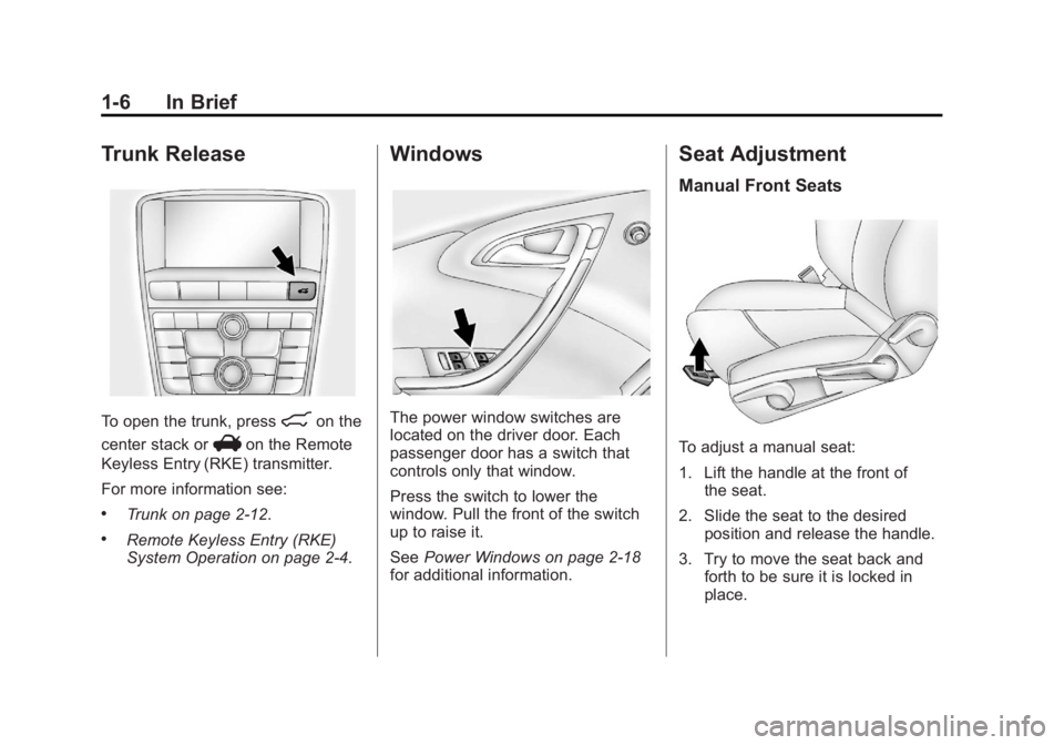 BUICK VERANO 2012  Owners Manual Black plate (6,1)Buick Verano Owner Manual - 2012 - CRC - 1/10/12
1-6 In Brief
Trunk Release
To open the trunk, press8on the
center stack or
Von the Remote
Keyless Entry (RKE) transmitter.
For more in