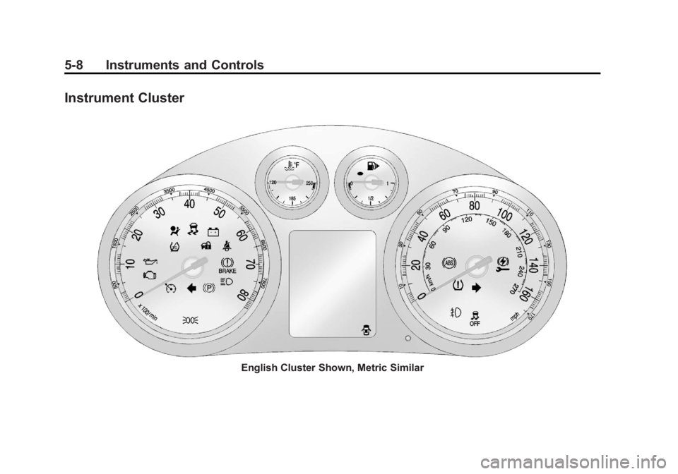BUICK ENCLAVE 2011 Owners Manual Black plate (8,1)Buick Verano Owner Manual - 2012 - CRC - 1/10/12
5-8 Instruments and Controls
Instrument Cluster
English Cluster Shown, Metric Similar BUICK ENCLAVE 2011 Owners Manual Black plate (8,1)Buick Verano Owner Manual - 2012 - CRC - 1/10/12
5-8 Instruments and Controls
Instrument Cluster
English Cluster Shown, Metric Similar