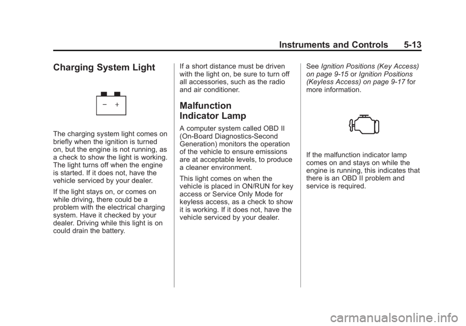 BUICK ENCLAVE 2011  Owners Manual Black plate (13,1)Buick Verano Owner Manual - 2012 - CRC - 1/10/12
Instruments and Controls 5-13
Charging System Light
The charging system light comes on
briefly when the ignition is turned
on, but th