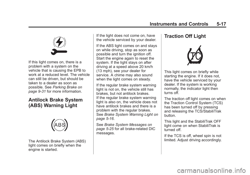 BUICK ENCLAVE 2011  Owners Manual Black plate (17,1)Buick Verano Owner Manual - 2012 - CRC - 1/10/12
Instruments and Controls 5-17
If this light comes on, there is a
problem with a system on the
vehicle that is causing the EPB to
work