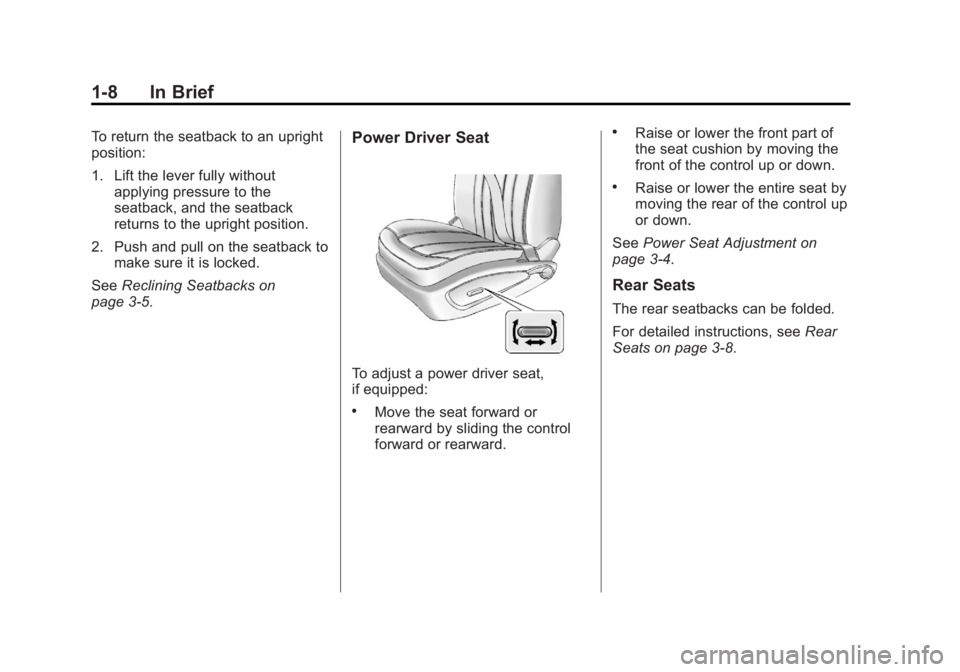 BUICK VERANO 2012 User Guide Black plate (8,1)Buick Verano Owner Manual - 2012 - CRC - 1/10/12
1-8 In Brief
To return the seatback to an upright
position:
1. Lift the lever fully withoutapplying pressure to the
seatback, and the 