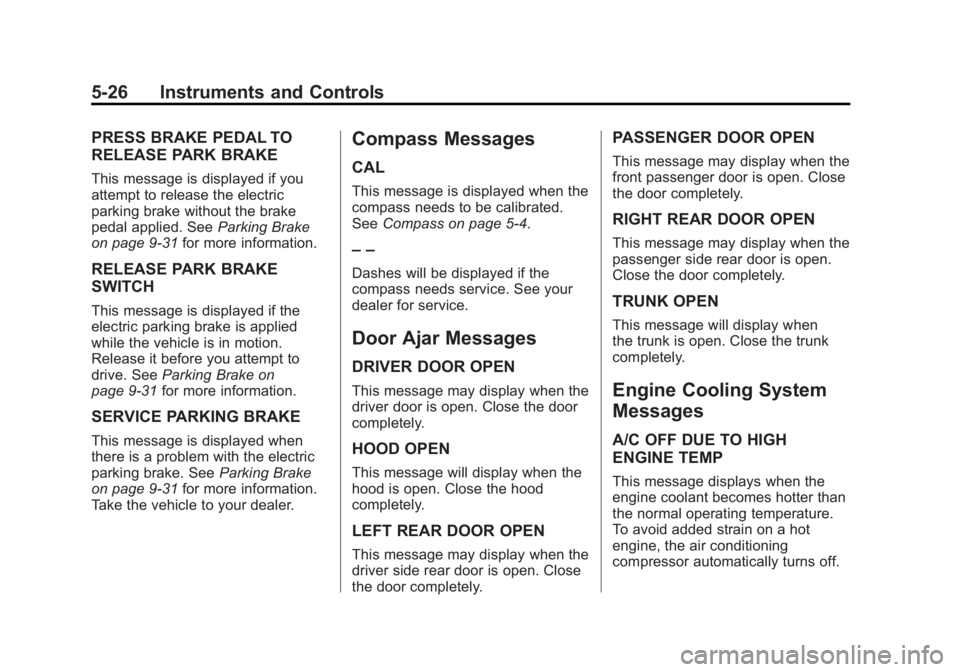 BUICK ENCLAVE 2011  Owners Manual Black plate (26,1)Buick Verano Owner Manual - 2012 - CRC - 1/10/12
5-26 Instruments and Controls
PRESS BRAKE PEDAL TO
RELEASE PARK BRAKE
This message is displayed if you
attempt to release the electri