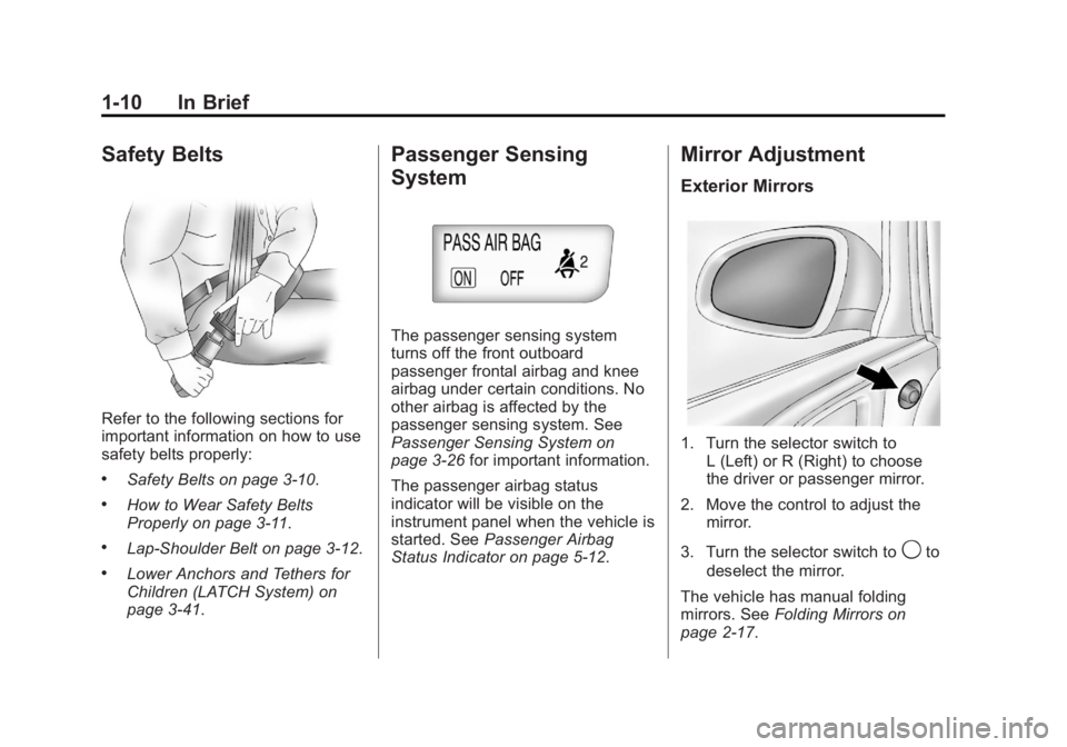 BUICK VERANO 2012 User Guide Black plate (10,1)Buick Verano Owner Manual - 2012 - CRC - 1/10/12
1-10 In Brief
Safety Belts
Refer to the following sections for
important information on how to use
safety belts properly:
.Safety Bel