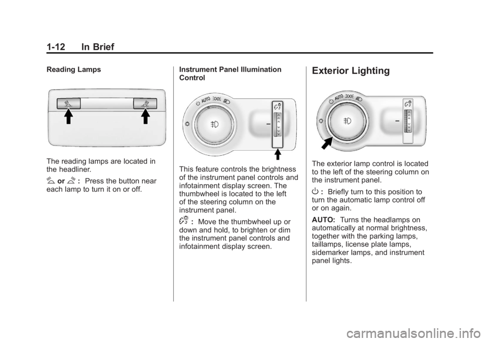 BUICK VERANO 2012 User Guide Black plate (12,1)Buick Verano Owner Manual - 2012 - CRC - 1/10/12
1-12 In Brief
Reading Lamps
The reading lamps are located in
the headliner.
#or$:Press the button near
each lamp to turn it on or off