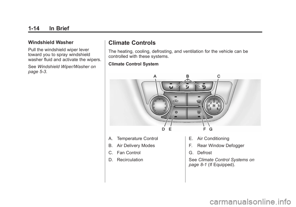 BUICK VERANO 2012 User Guide Black plate (14,1)Buick Verano Owner Manual - 2012 - CRC - 1/10/12
1-14 In Brief
Windshield Washer
Pull the windshield wiper lever
toward you to spray windshield
washer fluid and activate the wipers.
