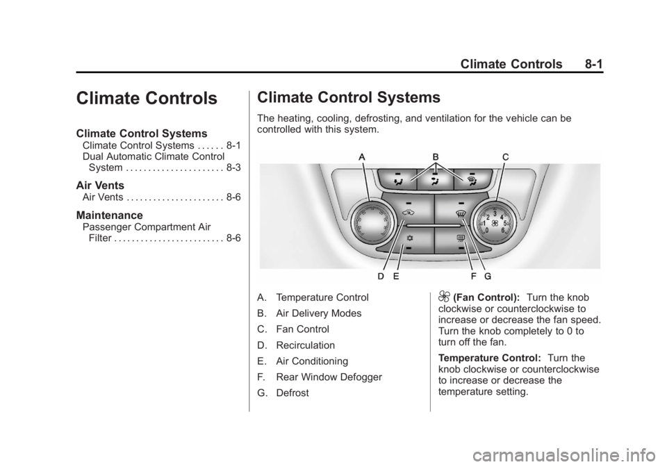 BUICK ENCLAVE 2011 Owners Manual Black plate (1,1)Buick Verano Owner Manual - 2012 - CRC - 1/10/12
Climate Controls 8-1
Climate Controls
Climate Control Systems
Climate Control Systems . . . . . . 8-1
Dual Automatic Climate ControlSy BUICK ENCLAVE 2011 Owners Manual Black plate (1,1)Buick Verano Owner Manual - 2012 - CRC - 1/10/12
Climate Controls 8-1
Climate Controls
Climate Control Systems
Climate Control Systems . . . . . . 8-1
Dual Automatic Climate ControlSy