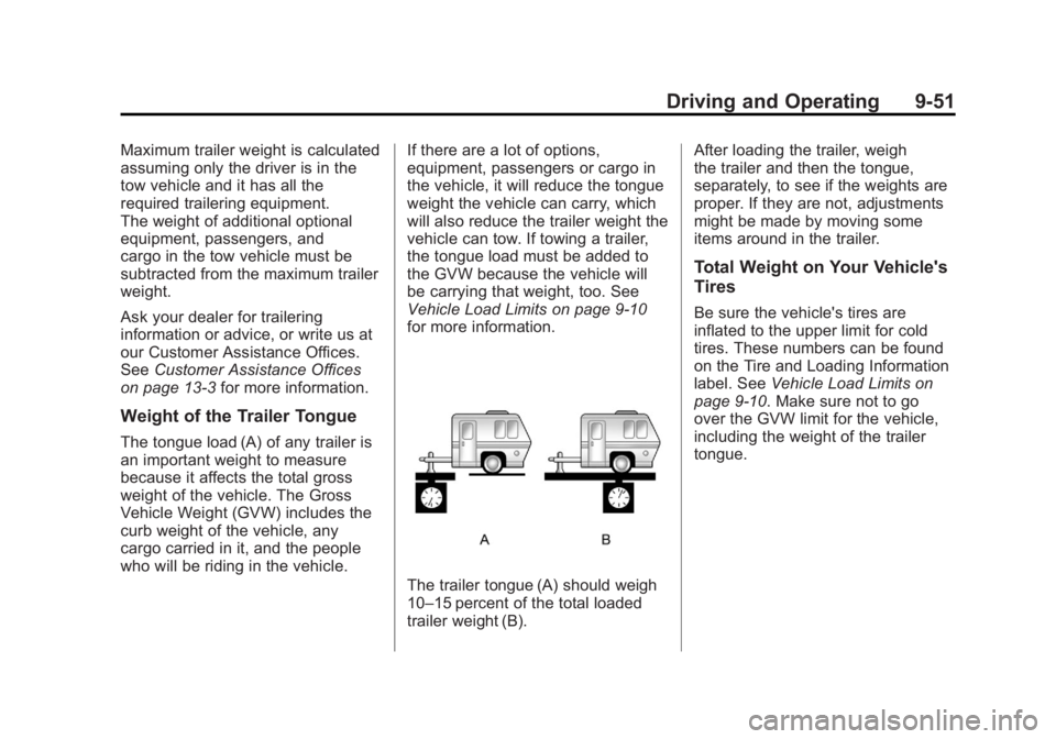 BUICK ENCLAVE 2011 Owners Manual Black plate (51,1)Buick Verano Owner Manual - 2012 - CRC - 1/10/12
Driving and Operating 9-51
Maximum trailer weight is calculated
assuming only the driver is in the
tow vehicle and it has all the
req BUICK ENCLAVE 2011 Owners Manual Black plate (51,1)Buick Verano Owner Manual - 2012 - CRC - 1/10/12
Driving and Operating 9-51
Maximum trailer weight is calculated
assuming only the driver is in the
tow vehicle and it has all the
req