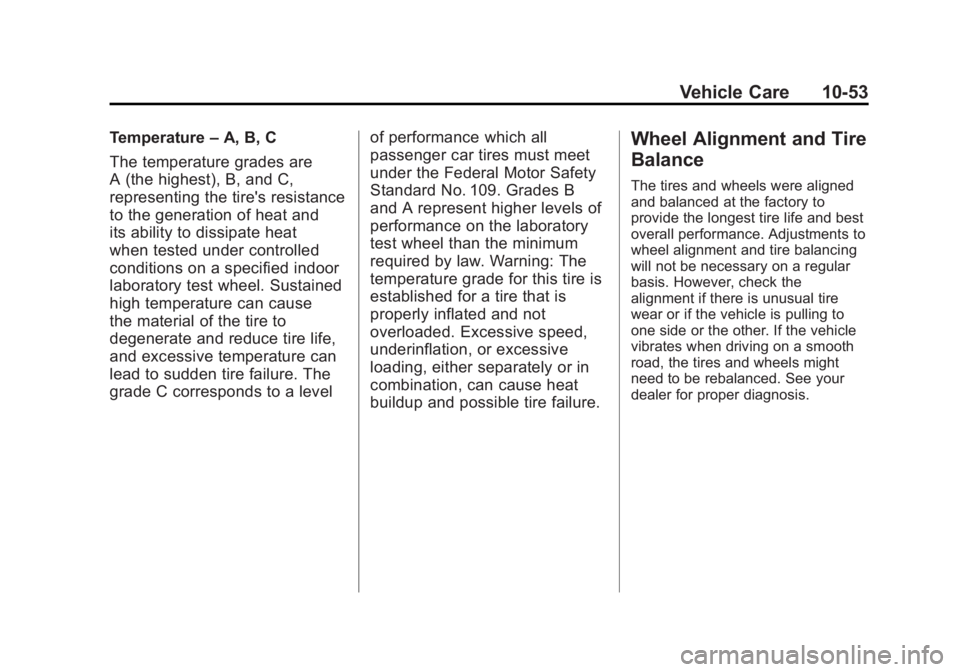BUICK ENCLAVE 2011 Owners Manual Black plate (53,1)Buick Verano Owner Manual - 2012 - CRC - 1/10/12
Vehicle Care 10-53
Temperature–A, B, C
The temperature grades are
A (the highest), B, and C,
representing the tire's resistance BUICK ENCLAVE 2011 Owners Manual Black plate (53,1)Buick Verano Owner Manual - 2012 - CRC - 1/10/12
Vehicle Care 10-53
Temperature–A, B, C
The temperature grades are
A (the highest), B, and C,
representing the tire's resistance