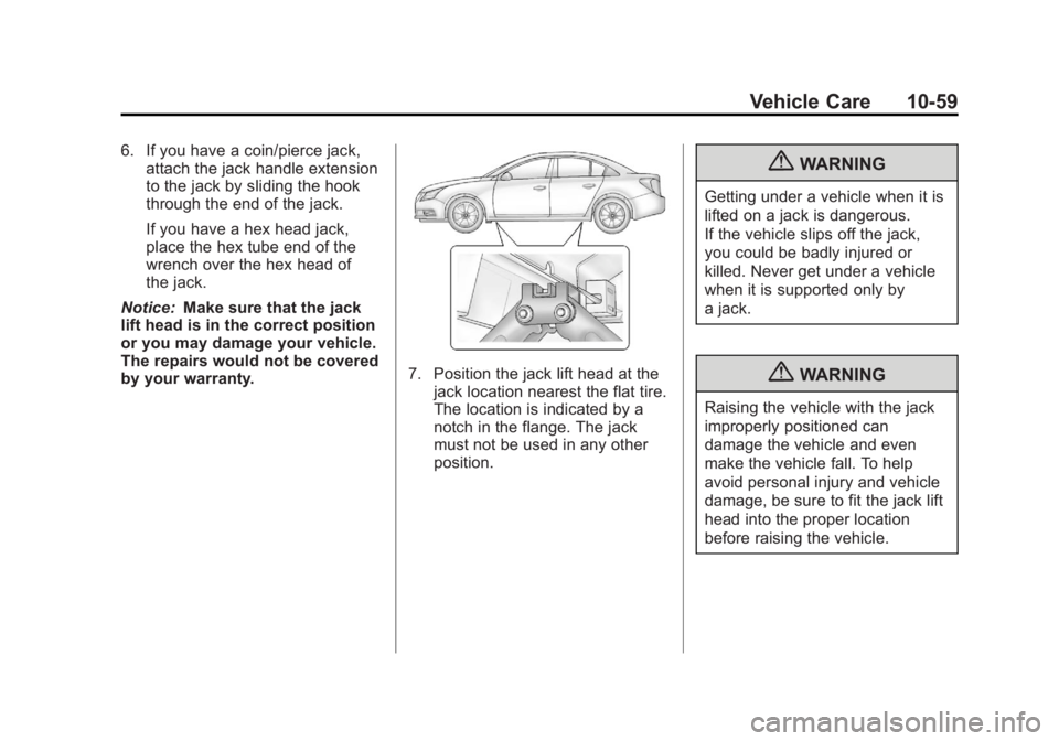 BUICK ENCLAVE 2011 Owners Manual Black plate (59,1)Buick Verano Owner Manual - 2012 - CRC - 1/10/12
Vehicle Care 10-59
6. If you have a coin/pierce jack,attach the jack handle extension
to the jack by sliding the hook
through the end BUICK ENCLAVE 2011 Owners Manual Black plate (59,1)Buick Verano Owner Manual - 2012 - CRC - 1/10/12
Vehicle Care 10-59
6. If you have a coin/pierce jack,attach the jack handle extension
to the jack by sliding the hook
through the end