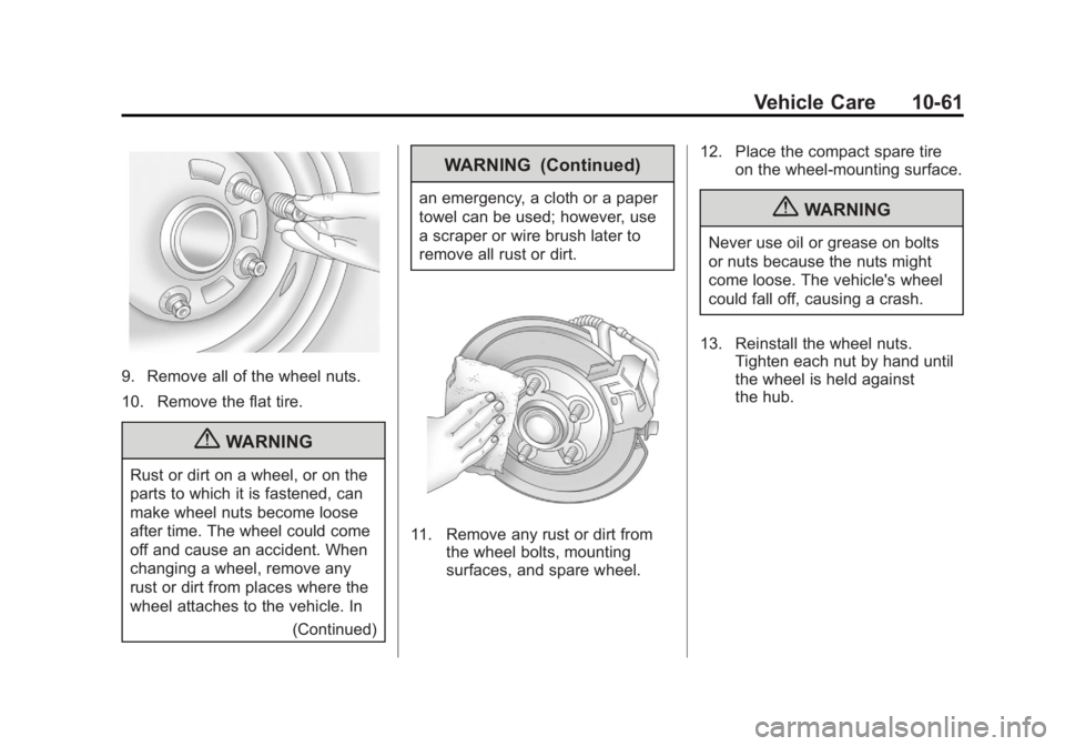 BUICK ENCLAVE 2011 Owners Manual Black plate (61,1)Buick Verano Owner Manual - 2012 - CRC - 1/10/12
Vehicle Care 10-61
9. Remove all of the wheel nuts.
10. Remove the flat tire.
{WARNING
Rust or dirt on a wheel, or on the
parts to wh BUICK ENCLAVE 2011 Owners Manual Black plate (61,1)Buick Verano Owner Manual - 2012 - CRC - 1/10/12
Vehicle Care 10-61
9. Remove all of the wheel nuts.
10. Remove the flat tire.
{WARNING
Rust or dirt on a wheel, or on the
parts to wh