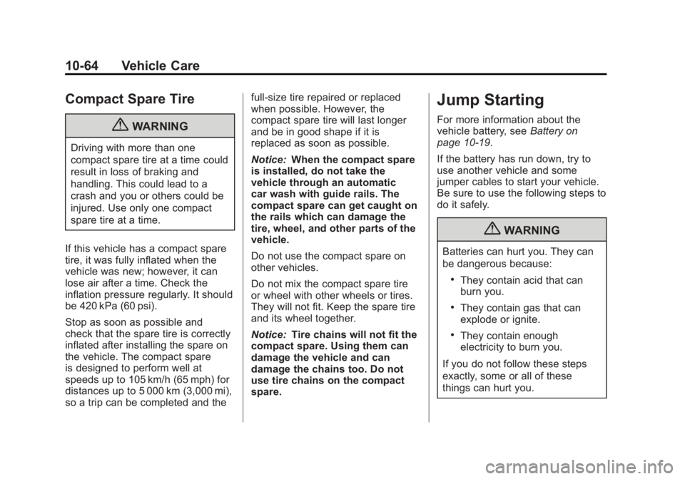 BUICK VERANO 2012  Owners Manual Black plate (64,1)Buick Verano Owner Manual - 2012 - CRC - 1/10/12
10-64 Vehicle Care
Compact Spare Tire
{WARNING
Driving with more than one
compact spare tire at a time could
result in loss of brakin