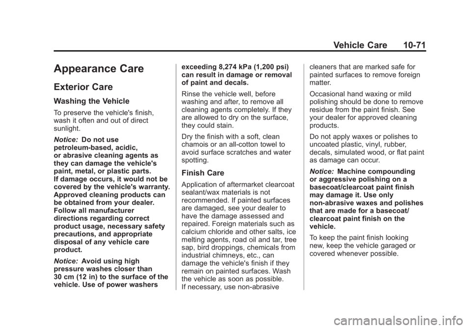 BUICK ENCLAVE 2011 Owners Manual Black plate (71,1)Buick Verano Owner Manual - 2012 - CRC - 1/10/12
Vehicle Care 10-71
Appearance Care
Exterior Care
Washing the Vehicle
To preserve the vehicle's finish,
wash it often and out of d BUICK ENCLAVE 2011 Owners Manual Black plate (71,1)Buick Verano Owner Manual - 2012 - CRC - 1/10/12
Vehicle Care 10-71
Appearance Care
Exterior Care
Washing the Vehicle
To preserve the vehicle's finish,
wash it often and out of d