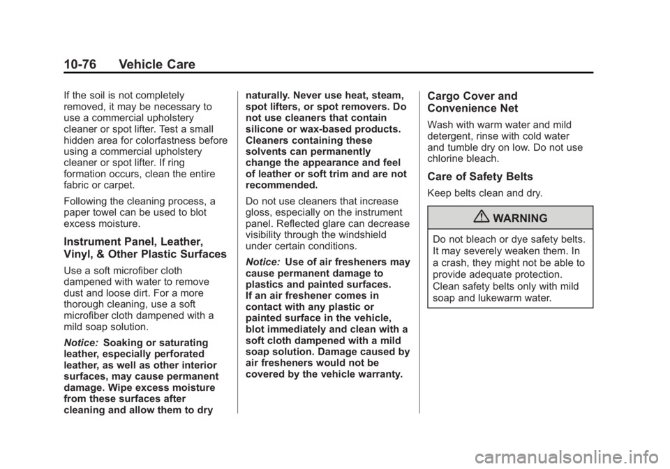 BUICK ENCLAVE 2011 Owners Manual Black plate (76,1)Buick Verano Owner Manual - 2012 - CRC - 1/10/12
10-76 Vehicle Care
If the soil is not completely
removed, it may be necessary to
use a commercial upholstery
cleaner or spot lifter. BUICK ENCLAVE 2011 Owners Manual Black plate (76,1)Buick Verano Owner Manual - 2012 - CRC - 1/10/12
10-76 Vehicle Care
If the soil is not completely
removed, it may be necessary to
use a commercial upholstery
cleaner or spot lifter.