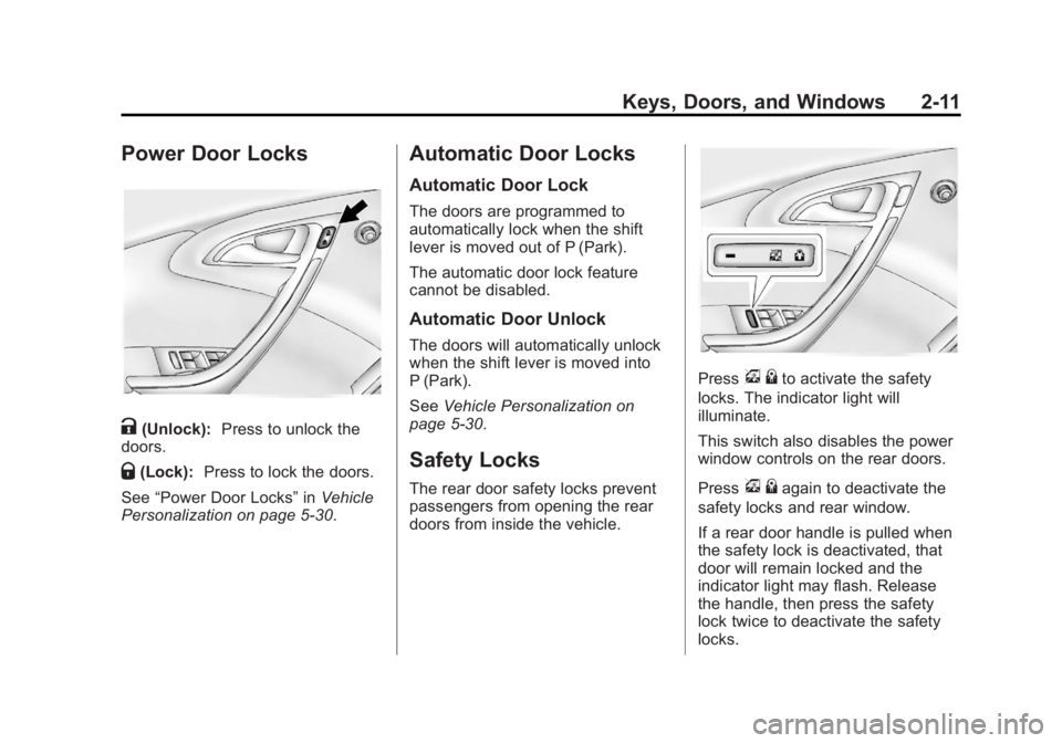 BUICK ENCLAVE 2011 Service Manual Black plate (11,1)Buick Verano Owner Manual - 2012 - CRC - 1/10/12
Keys, Doors, and Windows 2-11
Power Door Locks
K(Unlock):Press to unlock the
doors.
Q(Lock): Press to lock the doors.
See “Power Do