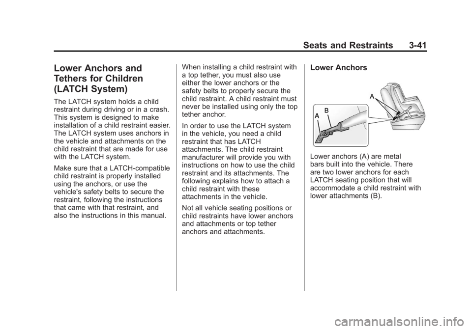 BUICK ENCLAVE 2011 Owners Manual Black plate (41,1)Buick Verano Owner Manual - 2012 - CRC - 1/10/12
Seats and Restraints 3-41
Lower Anchors and
Tethers for Children
(LATCH System)
The LATCH system holds a child
restraint during drivi BUICK ENCLAVE 2011 Owners Manual Black plate (41,1)Buick Verano Owner Manual - 2012 - CRC - 1/10/12
Seats and Restraints 3-41
Lower Anchors and
Tethers for Children
(LATCH System)
The LATCH system holds a child
restraint during drivi