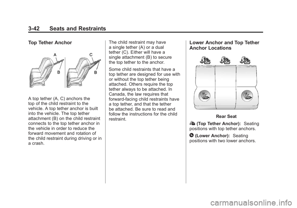 BUICK ENCLAVE 2011 Owners Manual Black plate (42,1)Buick Verano Owner Manual - 2012 - CRC - 1/10/12
3-42 Seats and Restraints
Top Tether Anchor
A top tether (A, C) anchors the
top of the child restraint to the
vehicle. A top tether a BUICK ENCLAVE 2011 Owners Manual Black plate (42,1)Buick Verano Owner Manual - 2012 - CRC - 1/10/12
3-42 Seats and Restraints
Top Tether Anchor
A top tether (A, C) anchors the
top of the child restraint to the
vehicle. A top tether a