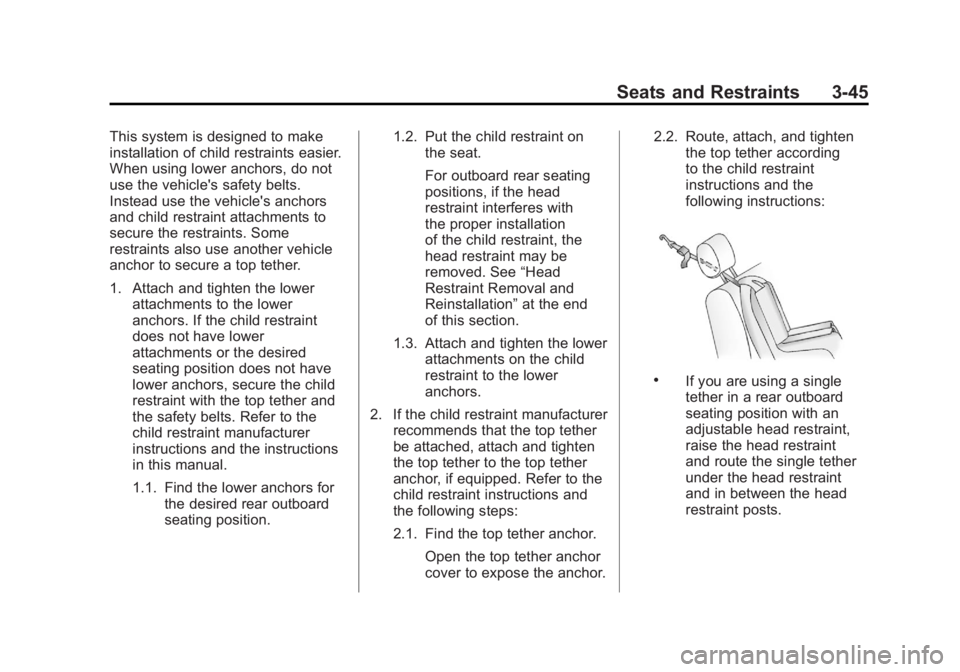 BUICK ENCLAVE 2011 Owners Manual Black plate (45,1)Buick Verano Owner Manual - 2012 - CRC - 1/10/12
Seats and Restraints 3-45
This system is designed to make
installation of child restraints easier.
When using lower anchors, do not
u BUICK ENCLAVE 2011 Owners Manual Black plate (45,1)Buick Verano Owner Manual - 2012 - CRC - 1/10/12
Seats and Restraints 3-45
This system is designed to make
installation of child restraints easier.
When using lower anchors, do not
u