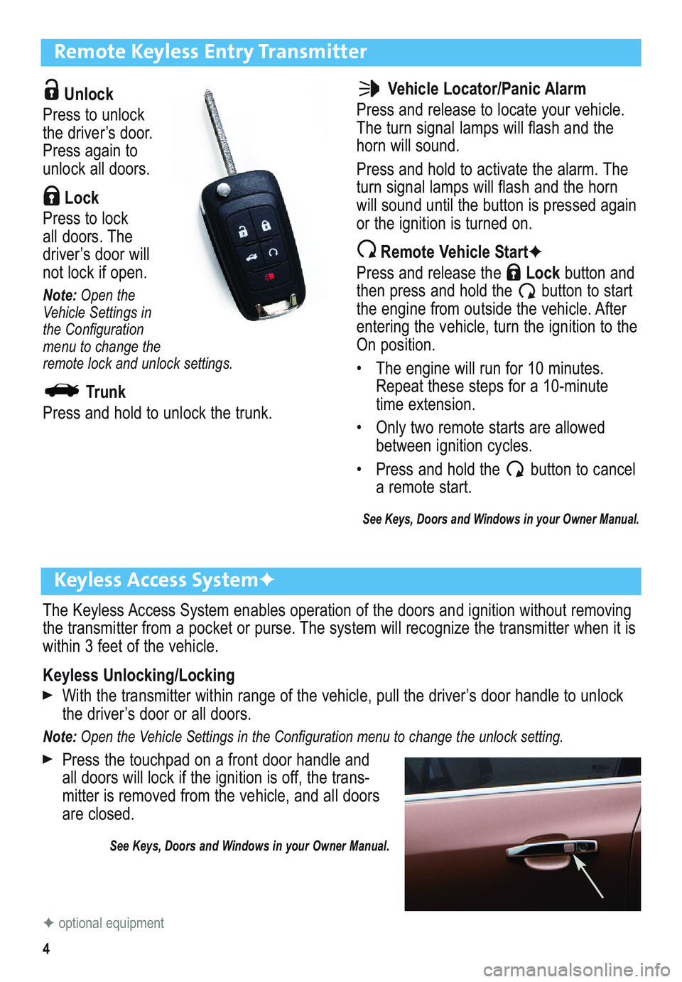 BUICK VERANO 2012  Get To Know Guide 4
Remote Keyless Entry Transmitter
Unlock 
Press to unlock
the  driver’s door.
Press again to
unlock all doors.
Lock 
Press to lock 
all doors. The 
driver’s door will
not lock if open. 
Note:Open