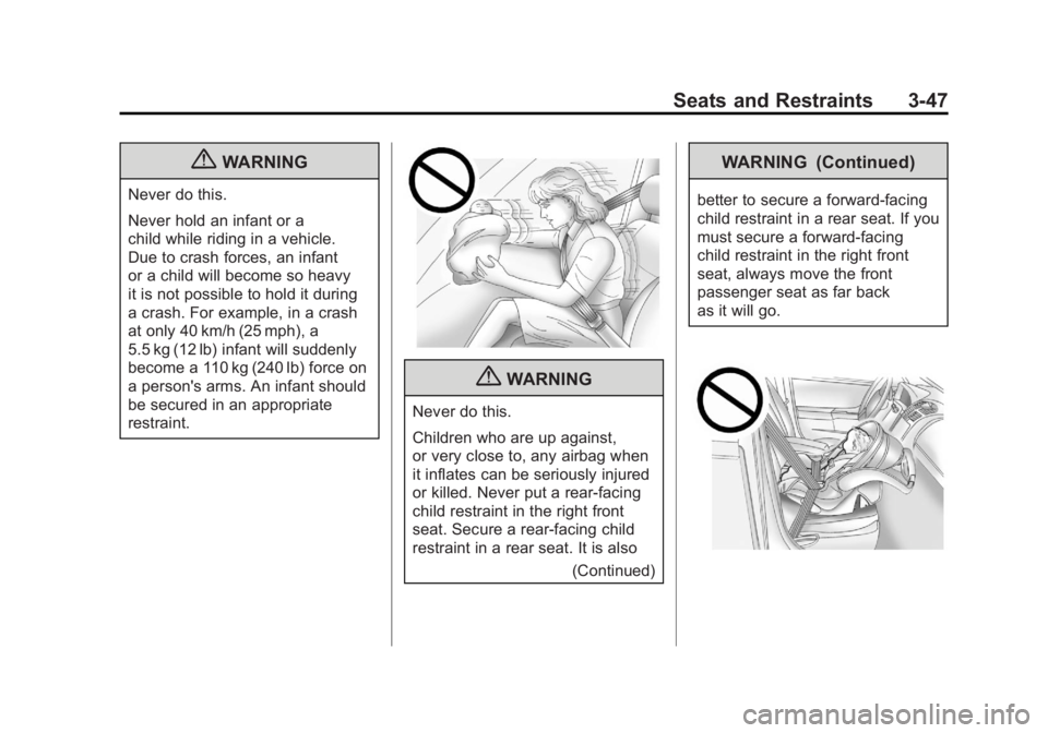 BUICK LACROSSE 2011  Owners Manual Black plate (47,1)Buick LaCrosse Owner Manual - 2011
Seats and Restraints 3-47
{WARNING
Never do this.
Never hold an infant or a
child while riding in a vehicle.
Due to crash forces, an infant
or a ch