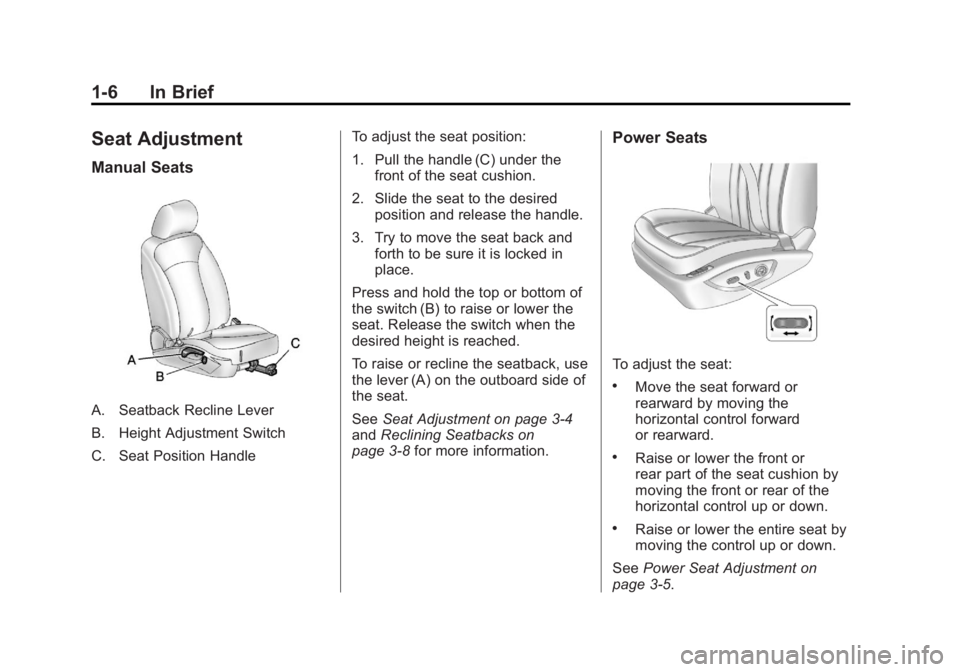 BUICK LACROSSE 2011 User Guide Black plate (6,1)Buick LaCrosse Owner Manual - 2011
1-6 In Brief
Seat Adjustment
Manual Seats
A. Seatback Recline Lever
B. Height Adjustment Switch
C. Seat Position HandleTo adjust the seat position:
BUICK LACROSSE 2011 User Guide Black plate (6,1)Buick LaCrosse Owner Manual - 2011
1-6 In Brief
Seat Adjustment
Manual Seats
A. Seatback Recline Lever
B. Height Adjustment Switch
C. Seat Position HandleTo adjust the seat position:
