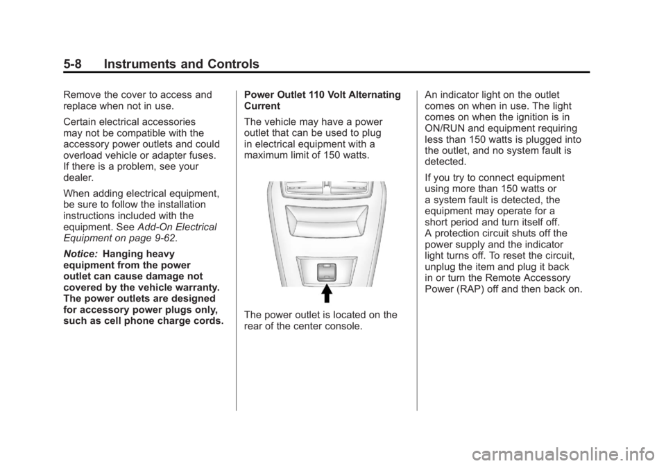 BUICK LACROSSE 2011  Owners Manual Black plate (8,1)Buick LaCrosse Owner Manual - 2011
5-8 Instruments and Controls
Remove the cover to access and
replace when not in use.
Certain electrical accessories
may not be compatible with the
a