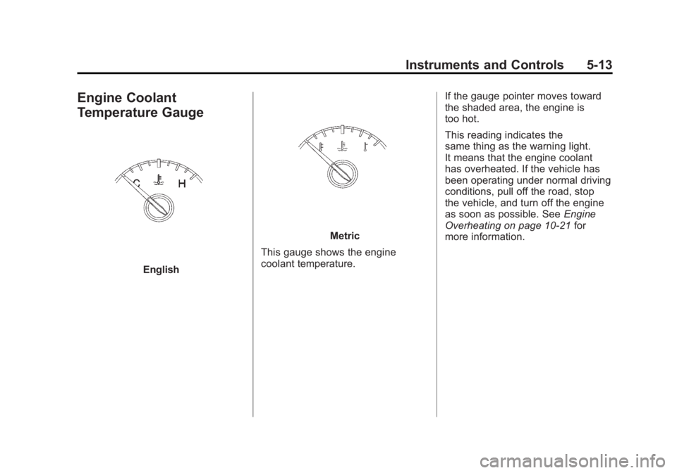 BUICK LACROSSE 2011 Owners Manual Black plate (13,1)Buick LaCrosse Owner Manual - 2011
Instruments and Controls 5-13
Engine Coolant
Temperature Gauge
English
Metric
This gauge shows the engine
coolant temperature. If the gauge pointer BUICK LACROSSE 2011 Owners Manual Black plate (13,1)Buick LaCrosse Owner Manual - 2011
Instruments and Controls 5-13
Engine Coolant
Temperature Gauge
English
Metric
This gauge shows the engine
coolant temperature. If the gauge pointer