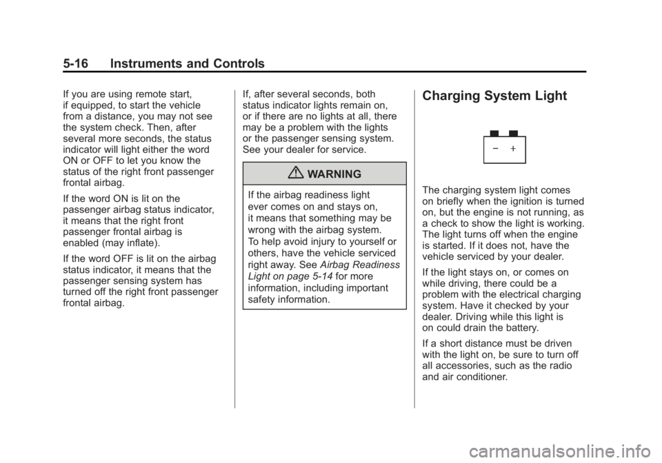 BUICK LACROSSE 2011 Owners Manual Black plate (16,1)Buick LaCrosse Owner Manual - 2011
5-16 Instruments and Controls
If you are using remote start,
if equipped, to start the vehicle
from a distance, you may not see
the system check. T BUICK LACROSSE 2011 Owners Manual Black plate (16,1)Buick LaCrosse Owner Manual - 2011
5-16 Instruments and Controls
If you are using remote start,
if equipped, to start the vehicle
from a distance, you may not see
the system check. T