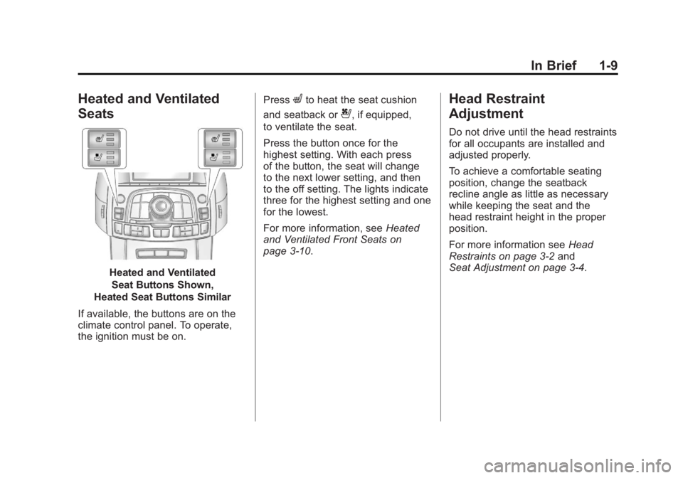 BUICK LACROSSE 2011 User Guide Black plate (9,1)Buick LaCrosse Owner Manual - 2011
In Brief 1-9
Heated and Ventilated
Seats
Heated and VentilatedSeat Buttons Shown,
Heated Seat Buttons Similar
If available, the buttons are on the
c BUICK LACROSSE 2011 User Guide Black plate (9,1)Buick LaCrosse Owner Manual - 2011
In Brief 1-9
Heated and Ventilated
Seats
Heated and VentilatedSeat Buttons Shown,
Heated Seat Buttons Similar
If available, the buttons are on the
c