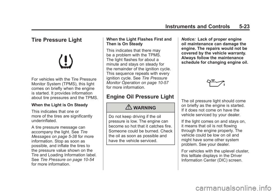BUICK LACROSSE 2011 Owners Manual Black plate (23,1)Buick LaCrosse Owner Manual - 2011
Instruments and Controls 5-23
Tire Pressure Light
For vehicles with the Tire Pressure
Monitor System (TPMS), this light
comes on briefly when the e BUICK LACROSSE 2011 Owners Manual Black plate (23,1)Buick LaCrosse Owner Manual - 2011
Instruments and Controls 5-23
Tire Pressure Light
For vehicles with the Tire Pressure
Monitor System (TPMS), this light
comes on briefly when the e