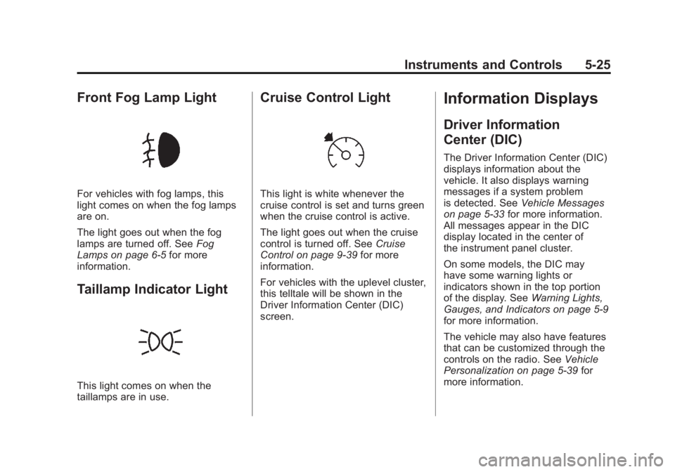 BUICK LACROSSE 2011 Owners Manual Black plate (25,1)Buick LaCrosse Owner Manual - 2011
Instruments and Controls 5-25
Front Fog Lamp Light
For vehicles with fog lamps, this
light comes on when the fog lamps
are on.
The light goes out w BUICK LACROSSE 2011 Owners Manual Black plate (25,1)Buick LaCrosse Owner Manual - 2011
Instruments and Controls 5-25
Front Fog Lamp Light
For vehicles with fog lamps, this
light comes on when the fog lamps
are on.
The light goes out w