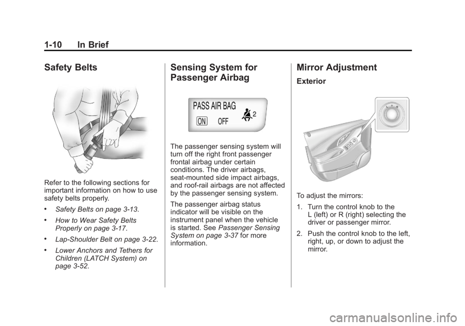 BUICK LACROSSE 2011 User Guide Black plate (10,1)Buick LaCrosse Owner Manual - 2011
1-10 In Brief
Safety Belts
Refer to the following sections for
important information on how to use
safety belts properly.
.Safety Belts on page 3 BUICK LACROSSE 2011 User Guide Black plate (10,1)Buick LaCrosse Owner Manual - 2011
1-10 In Brief
Safety Belts
Refer to the following sections for
important information on how to use
safety belts properly.
.Safety Belts on page 3