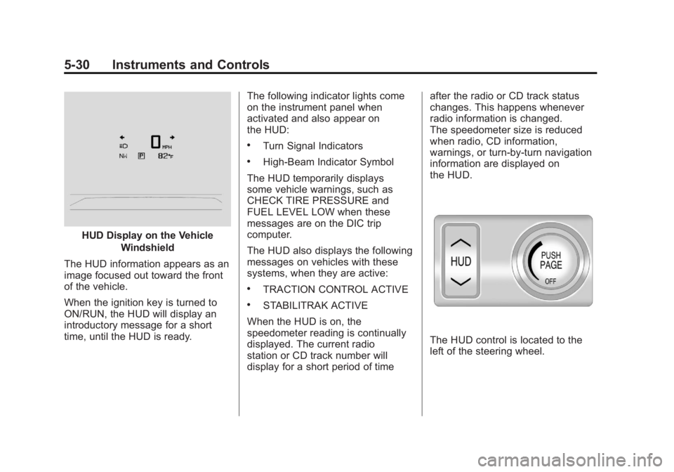 BUICK LACROSSE 2011  Owners Manual Black plate (30,1)Buick LaCrosse Owner Manual - 2011
5-30 Instruments and Controls
HUD Display on the VehicleWindshield
The HUD information appears as an
image focused out toward the front
of the vehi