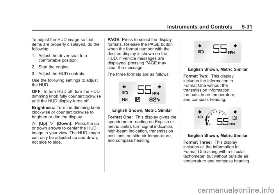 BUICK LACROSSE 2011 Owners Manual Black plate (31,1)Buick LaCrosse Owner Manual - 2011
Instruments and Controls 5-31
To adjust the HUD image so that
items are properly displayed, do the
following:
1. Adjust the driver seat to acomfort BUICK LACROSSE 2011 Owners Manual Black plate (31,1)Buick LaCrosse Owner Manual - 2011
Instruments and Controls 5-31
To adjust the HUD image so that
items are properly displayed, do the
following:
1. Adjust the driver seat to acomfort