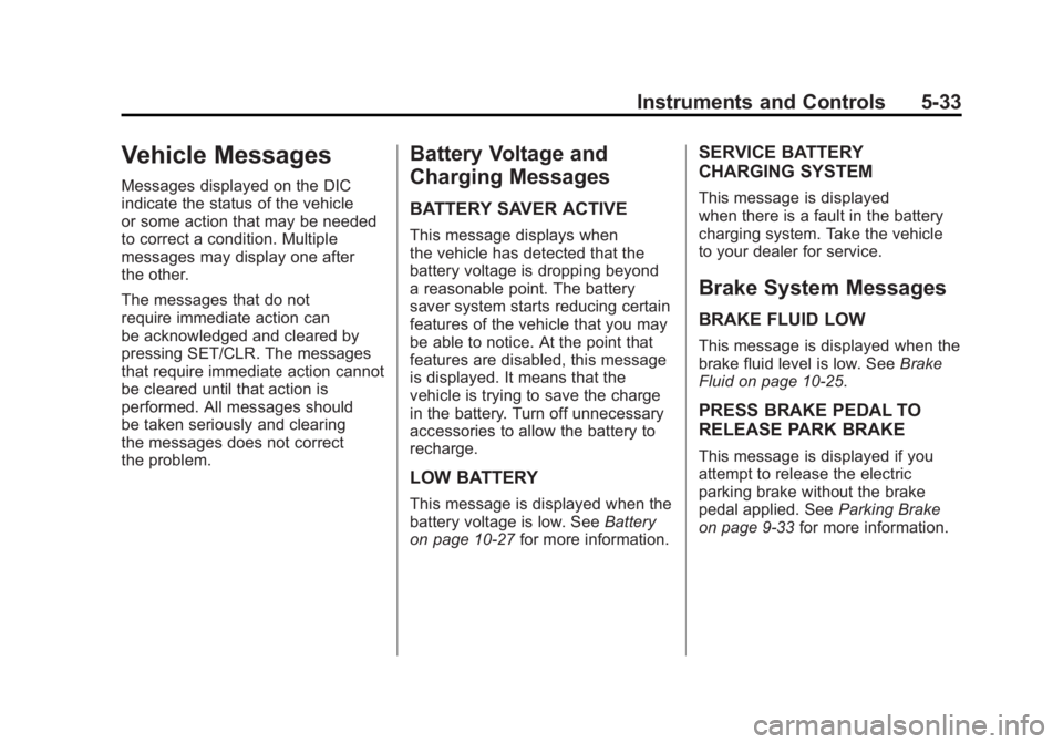 BUICK LACROSSE 2011 Owners Manual Black plate (33,1)Buick LaCrosse Owner Manual - 2011
Instruments and Controls 5-33
Vehicle Messages
Messages displayed on the DIC
indicate the status of the vehicle
or some action that may be needed
t BUICK LACROSSE 2011 Owners Manual Black plate (33,1)Buick LaCrosse Owner Manual - 2011
Instruments and Controls 5-33
Vehicle Messages
Messages displayed on the DIC
indicate the status of the vehicle
or some action that may be needed
t