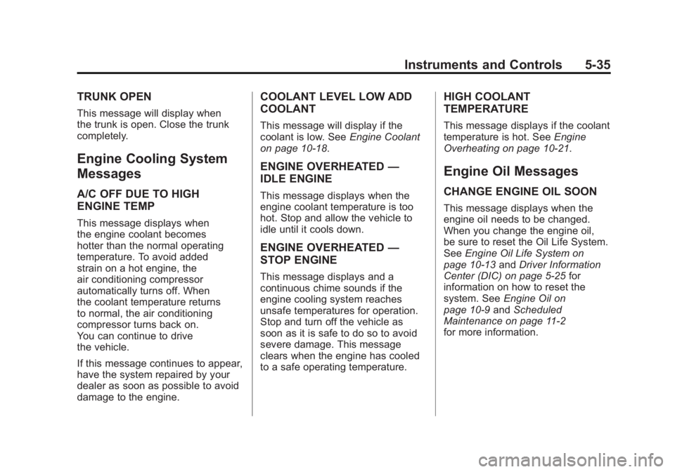 BUICK LACROSSE 2011  Owners Manual Black plate (35,1)Buick LaCrosse Owner Manual - 2011
Instruments and Controls 5-35
TRUNK OPEN
This message will display when
the trunk is open. Close the trunk
completely.
Engine Cooling System
Messag